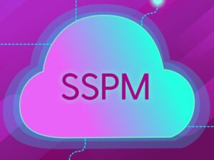 What Is SSPM: SaaS Security Posture Management?